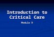 Introduction to Critical Care Module 9. What is critical care nursing? Life threatening Life threatening Unstable Unstable Complex Complex Specialised