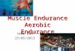 Muscle Endurance Aerobic Endurance SHMD 249 25/05/2013
