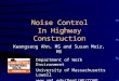 Noise Control In Highway Construction Kwangseog Ahn, MS and Susan Moir, MS Department of Work Environment University of Massachusetts Lowell 
