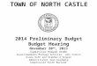 TOWN OF NORTH CASTLE 2014 Preliminary Budget Budget Hearing November 20 th, 2013 Supervisor Howard Arden Councilmembers Michael Schiliro, John Cronin Diane