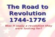 The Road to Revolution 1744-1776 Was it really a revolution they were looking for?