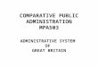 COMPARATIVE PUBLIC ADMINISTRATION MPA503 ADMINISTRATIVE SYSTEM OF GREAT BRITAIN