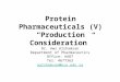 Protein Pharmaceuticals (V) “Production Consideration” Dr. Aws Alshamsan Department of Pharmaceutics Office: AA87 Tel: 4677363 aalshamsan@ksu.edu.sa