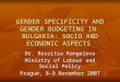 GENDER SPECIFICITY AND GENDER BUDGETING IN BULGARIA: SOCIO AND ECONOMIC ASPECTS GENDER SPECIFICITY AND GENDER BUDGETING IN BULGARIA: SOCIO AND ECONOMIC