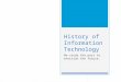 History of Information Technology We study the past to envision the future