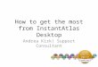 How to get the most from InstantAtlas Desktop Andrea Kirk| Support Consultant