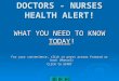 DOCTORS - NURSES HEALTH ALERT! WHAT YOU NEED TO KNOW TODAY! For your convenience, click or press arrows forward or back (Manual) CLICK to START