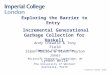 © Imperial College London Exploring the Barrier to Entry Incremental Generational Garbage Collection for Haskell Andy Cheadle & Tony Field Imperial College