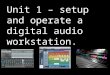 Unit 1 – setup and operate a digital audio workstation