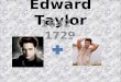 Edward Taylor 1642 - 1729. Edward Taylor Just Kidding!