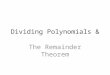 Dividing Polynomials & The Remainder Theorem. Dividing Polynomials When dividing a polynomial by a monomial, divide each term in the polynomial by the