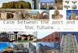 Case between the past and the future Back to the past, from the 1 st to 18 th, 19 th & 20 th Centuries