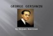 By:Dajuan Harrison. Early Life -Born in Brooklyn,New York on September, 26 1898 as Jacob Gershowitz. -George was the second of four children