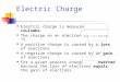 Electric Charge Electric charge is measured in coulombs. The charge on an electron is _1.6x10 -19 C. A positive charge is caused by a loss of electrons