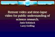 Remote video and time-lapse video for public understanding of science research. Janie Schielack Larry Griffing