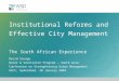 Institutional Reforms and Effective City Management The South African Experience David Savage Water & Sanitation Program – South Asia Conference on Strenghtening