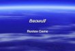 Beowulf Review Game. The author of the work is –Beowulf –Caedmon –Unknown –Scyld