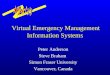 Virtual Emergency Management Information Systems Peter Anderson Steve Braham Simon Fraser University Vancouver, Canada
