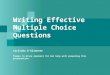 Writing Effective Multiple Choice Questions Carlinda D’Alimonte Thanks to Alice Aspinall for her help with preparing this presentation