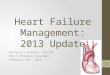 Heart Failure Management: 2013 Update Richard Z Aramini, PharmD PGY-1 Pharmacy Resident February 19 th, 2014 1