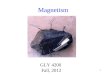 1 Magnetism GLY 4200 Fall, 2012. 2 Early Observations of Magnetism Ancient Greeks, especially those near the city of Magnesia, and Chinese, observed natural