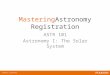 MasteringAstronomy Registration ASTR 101 Astronomy I: The Solar System