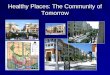 Healthy Places: The Community of Tomorrow. USA Population 2000 –275 million people –Median age: 35.8 yrs 2030 –351 million people –Median age: 39 yrs