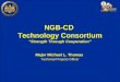 NGB-CD Technology Consortium “Strength Through Cooperation” Major Michael L. Thomas Technical Projects Officer Major Michael L. Thomas Technical Projects