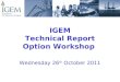 IGEM Technical Report Option Workshop Wednesday 26 th October 2011
