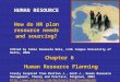 HUMAN RESOURCE How do HR plan resource needs and sourcing? Freely Inspired from Bratton J., Gold J., Human Resource Management, Theory and Practice, Palgrave,