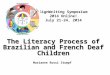 SignWriting Symposium 2014 Online! July 21-24, 2014 The Literacy Process of Brazilian and French Deaf Children Marianne Rossi Stumpf