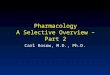 Pharmacology A Selective Overview – Part 2 Carl Rosow, M.D., Ph.D