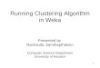 1 Running Clustering Algorithm in Weka Presented by Rachsuda Jiamthapthaksin Computer Science Department University of Houston