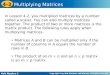 Holt Algebra 2 4-3 Multiplying Matrices In Lesson 4-2, you multiplied matrices by a number called a scalar. You can also multiply matrices together. The