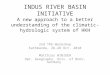 INDUS RIVER BASIN INITIATIVE A new approach to a better understanding of the climatic-hydrologic system of HKH 2nd TPE-Workshop Kathmandu, 26-28 Oct. 2010