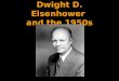 Dwight D. Eisenhower and the 1950s. I. Election of 1952 A. Democratic candidate: Adlai Stevenson B. Republican candidate: Dwight D. Eisenhower (VP) Richard
