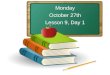 Monday October 27th Lesson 9, Day 1. Objective: To listen and respond appropriately to oral communication. Question of the Day: What bugs have you seen?