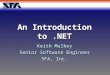 An Introduction to.NET Keith Mulkey Senior Software Engineer SFA, Inc