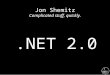 Jon Shemitz Complicated stuff, quickly..NET 2.0. ● Generics50% & Nullable Types ● Iterators 10% ● Delegate Enhancements35% ● Partial Types5%