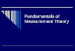 Fundamentals of Measurement Theory. Measurement  Measurement is crucial to the progress of all sciences.  Scientific progress is made through observations