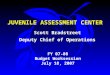 JUVENILE ASSESSMENT CENTER FY 07-08 Budget Worksession July 18, 2007 Scott Bradstreet Deputy Chief of Operations
