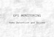 GPS MONITORING Home Detention and Beyond. WHY GPS? GPS lets you know where the offender is 24 hours a day 7 days a week