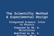 The Scientific Method & Experimental Design Integrated Science: Intro to Physics Prepared by Mr. D. McCallister Modified by Mr. R. Moleski, Ph.D