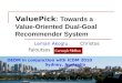ValuePick : Towards a Value-Oriented Dual-Goal Recommender System Leman Akoglu Christos Faloutsos OEDM in conjunction with ICDM 2010 Sydney, Australia