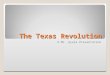 The Texas Revolution The Texas Revolution A Mr. Ayala Presentation
