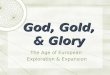 God, Gold, & Glory The Age of European Exploration & Expansion