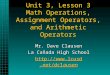 Unit 3, Lesson 3 Math Operations, Assignment Operators, and Arithmetic Operators Mr. Dave Clausen La Cañada High School 