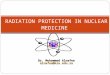 Dr. Mohammed Alnafea alnafea@ksu.edu.sa RADIATION PROTECTION IN NUCLEAR MEDICINE