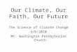 Our Climate, Our Faith, Our Future The Science of Climate Change 4/6/2010 Mt. Washington Presbyterian Church