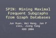 SPIN: Mining Maximal Frequent Subgraphs from Graph Databases Jun Huan, Wei Wang, Jan Prins, Jiong Yang KDD 2004